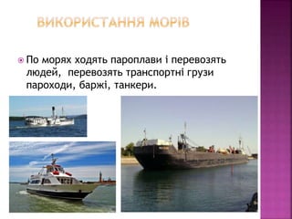  По морях ходять пароплави і перевозять
людей, перевозять транспортні грузи
пароходи, баржі, танкери.
 