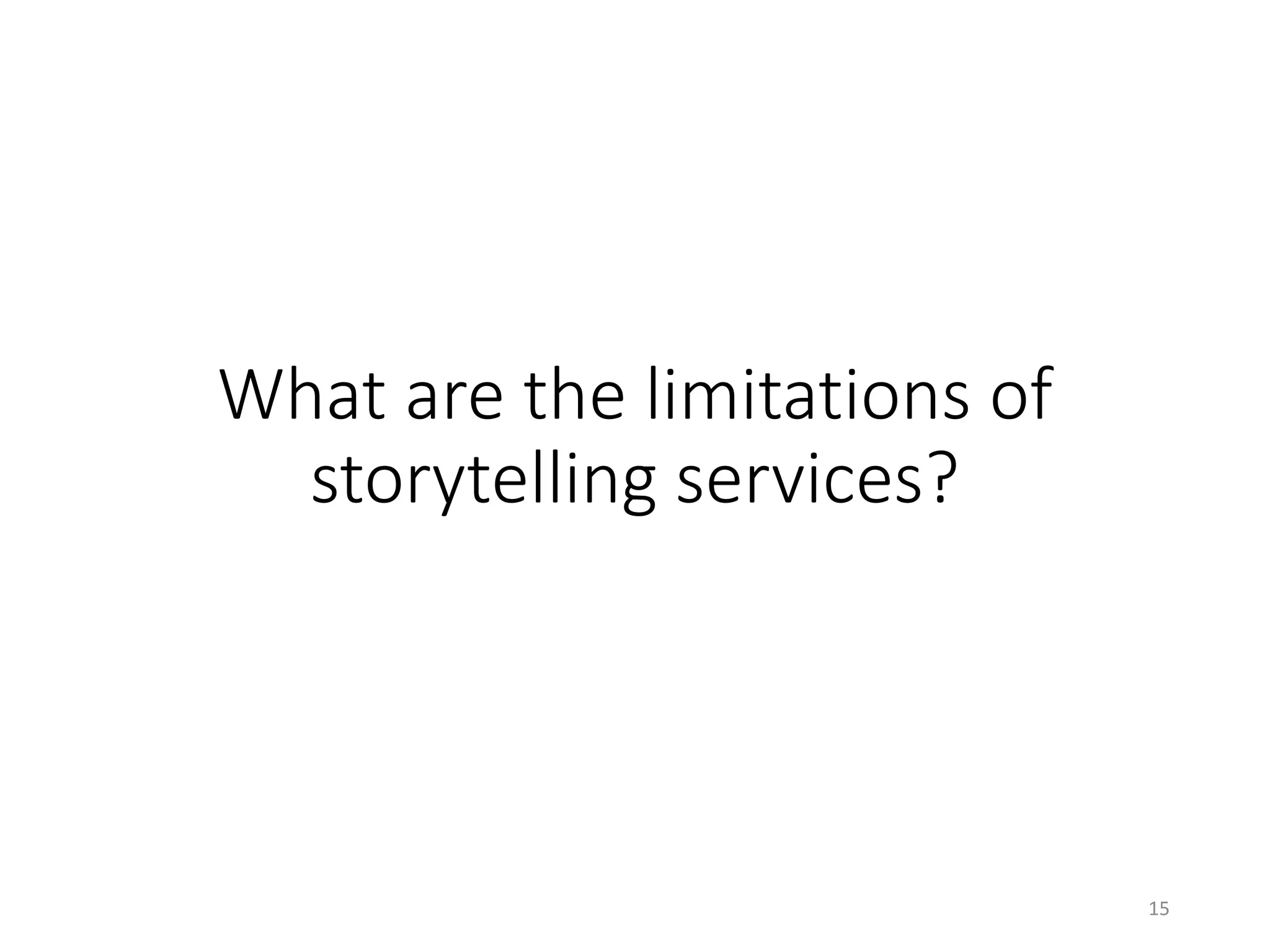 What are the limitations of
storytelling services?
15
 