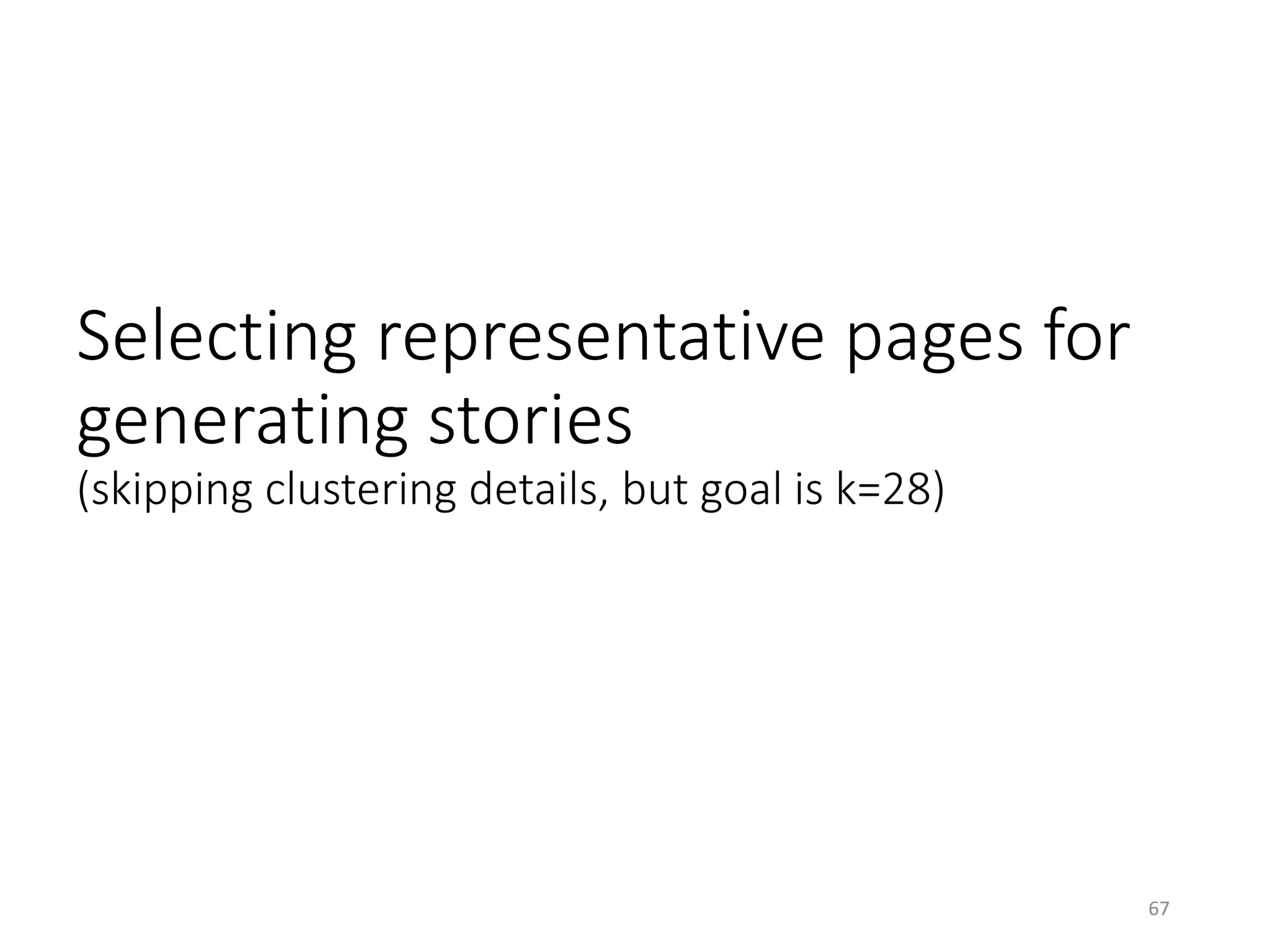 Selecting representative pages for
generating stories
(skipping clustering details, but goal is k=28)
67
 