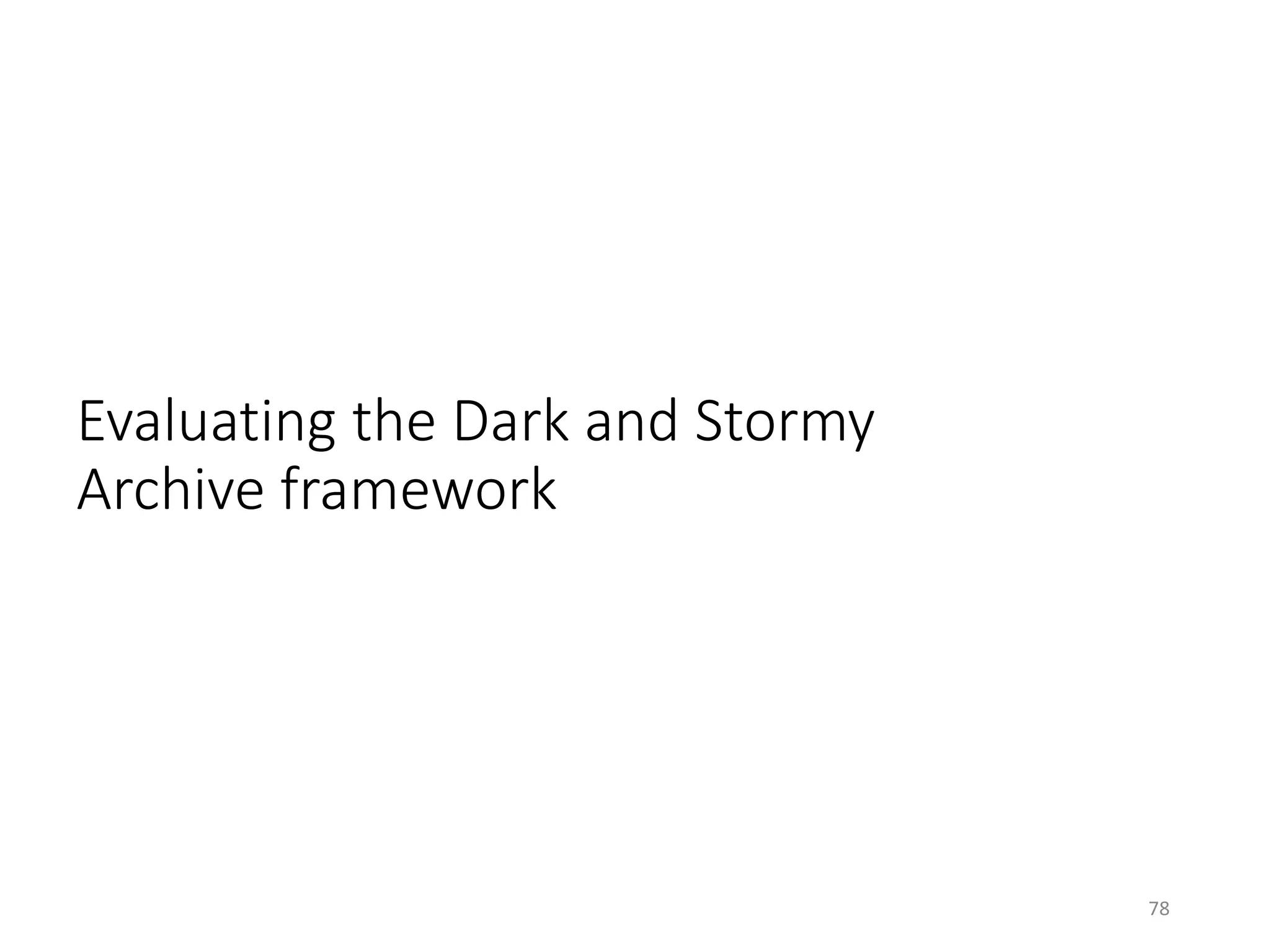 Evaluating the Dark and Stormy
Archive framework
78
 
