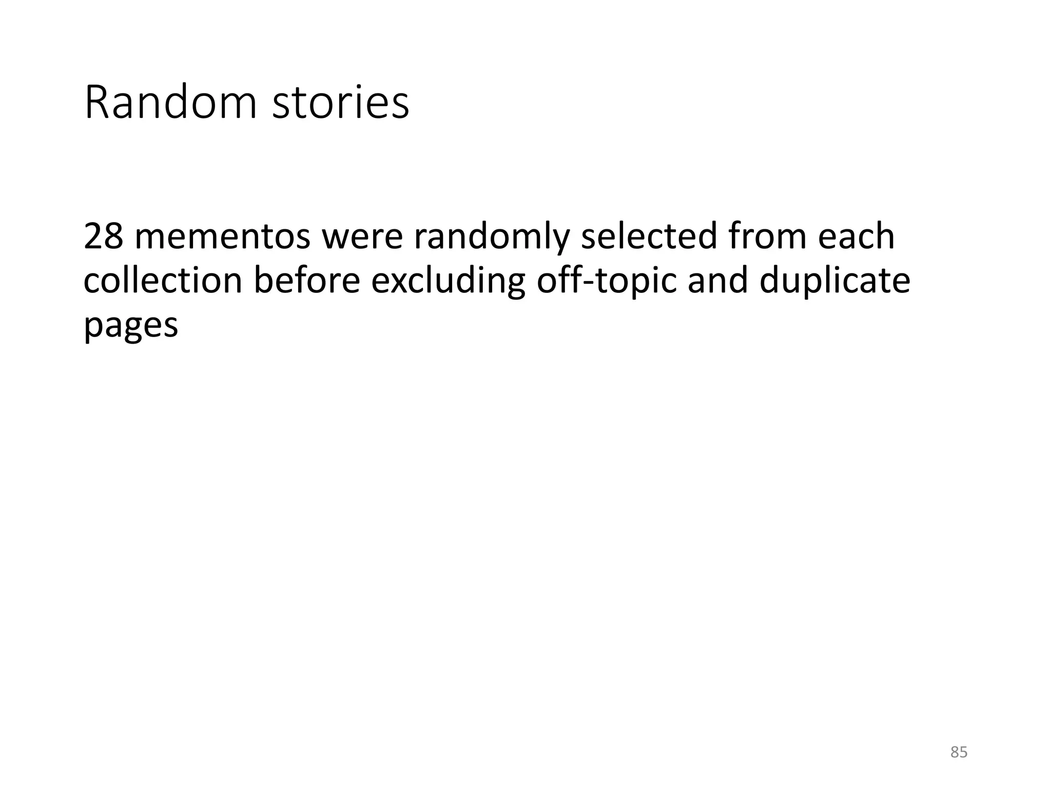 Random stories
28 mementos were randomly selected from each
collection before excluding off-topic and duplicate
pages
85
 