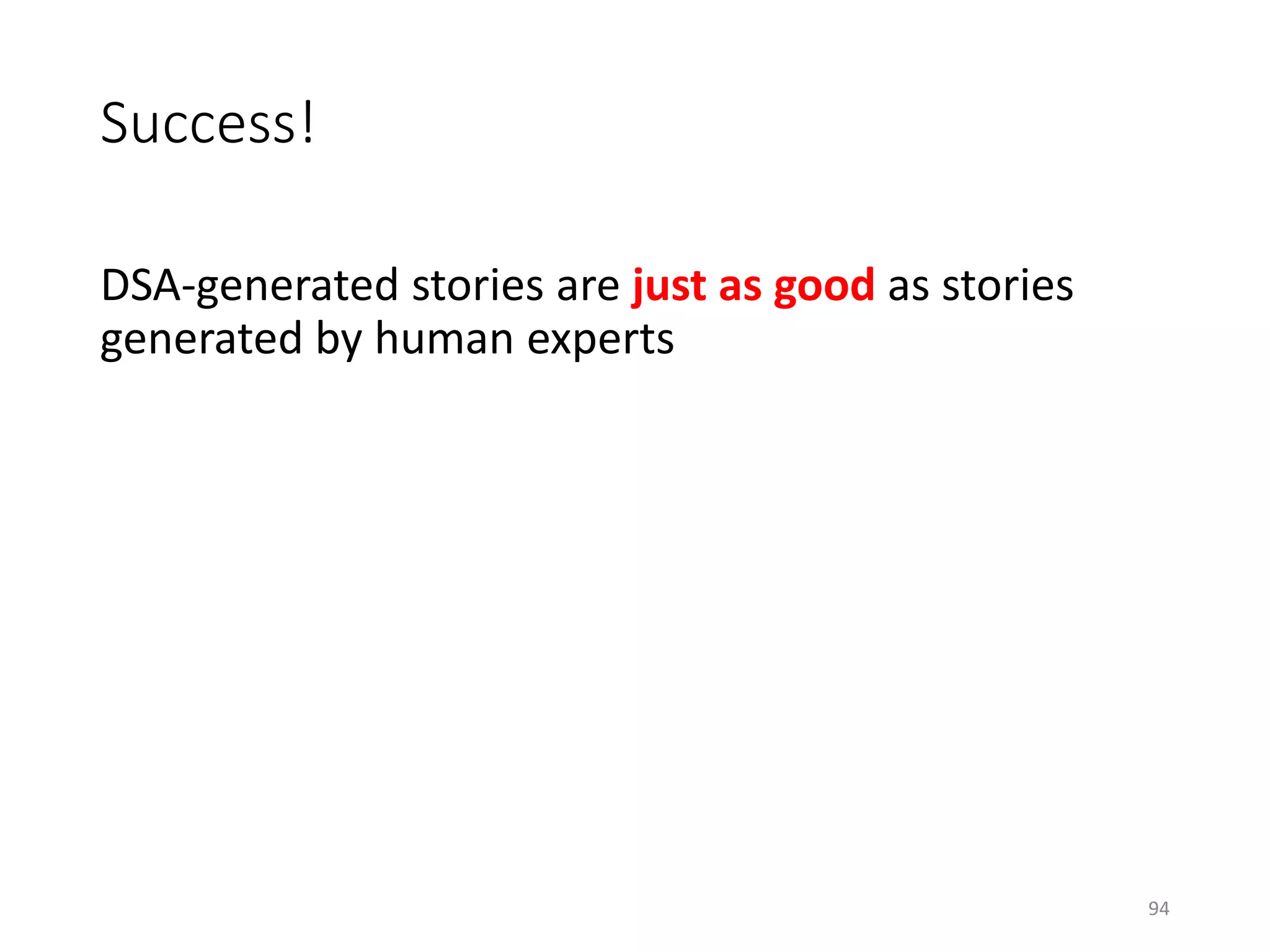 Success!
DSA-generated stories are just as good as stories
generated by human experts
94
 