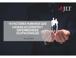 10 FACTORES HUMANOSQUE
CAUSAN ACCIDENTESY
ENFERMEDADES
OCUPACIONALES
20 Junio 2016
 