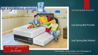 Jual Spring Bed King Koil
Jual Spring Bed Procella
Jual Spring Bed Airland
jalan Dukuh Kupang 25 no
37
031-5617601 Cek katalog, harga terbaru dan terlengkap di
www.springbedsurabaya.com
 