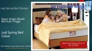 Jual Spring Bed Olympic
Kasur Angin Murah
Bermutu Tinggi
Jual Spring Bed
Caisar
Cek katalog, harga terbaru dan terlengkap di
www.springbedsurabaya.com
jalan Dukuh Kupang 25 no 37
031-5617601
 