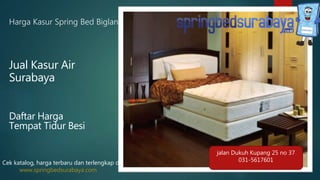 Harga Kasur Spring Bed Bigland
Jual Kasur Air
Surabaya
Daftar Harga
Tempat Tidur Besi
Cek katalog, harga terbaru dan terlengkap di
www.springbedsurabaya.com
jalan Dukuh Kupang 25 no 37
031-5617601
 