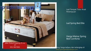 Jual Tempat Tidur Anak
Perempuan
Jual Spring Bed Elite
Harga Matras Spring
Bed Comforta
jalan Dukuh Kupang 25 no
37
031-5617601 Cek katalog, harga terbaru dan terlengkap di
www.springbedsurabaya.com
 