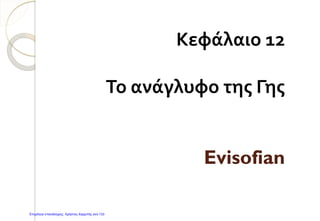 Κεφάλαιο 12
Το ανάγλυφο της Γης
Evisofian
Επιμέλεια επανάληψης: Χρήστος Χαρμπής σελ.133
 