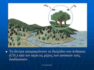  Τα δέντρα απομακρύνουν το διοξείδιο του άνθρακα
(CO2) από τον αέρα ως μέρος των φυσικών τους
διαδικασιών.
Mr_Sandman67
Επιμέλεια επανάληψης: Χρήστος Χαρμπής σελ.185
 
