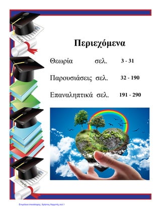 Περιεχόμενα
Θεωρία σελ.
Παρουσιάσεις σελ.
Επαναληπτικά σελ.
3 - 31
32 - 190
191 - 290
Επιμέλεια επανάληψης: Χρήστος Χαρμπής σελ.1
 