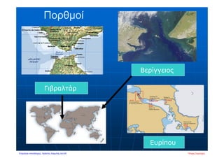Πορθμοί
Βερίγγειος
Γιβραλτάρ
Ευρίπου
Πέτρος ΣαμούχοςΕπιμέλεια επανάληψης: Χρήστος Χαρμπής σελ.60
 