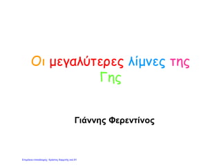 Οι μεγαλύτερες λίμνες της
Γης
Γιάννης Φερεντίνος
Επιμέλεια επανάληψης: Χρήστος Χαρμπής σελ.91
 