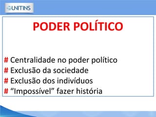 PODER POLÍTICO
# Centralidade no poder político
# Exclusão da sociedade
# Exclusão dos indivíduos
# “Impossível” fazer história
 