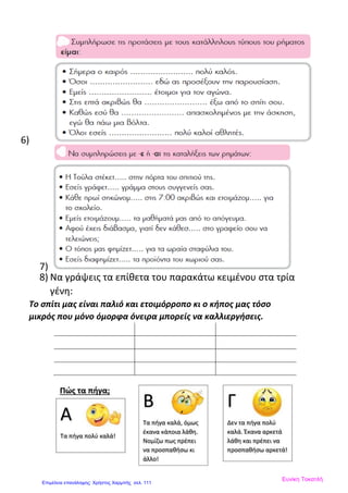 6)
7)
8) Να γράψεις τα επίθετα του παρακάτω κειμένου στα τρία
γένη:
Το σπίτι μας είναι παλιό και ετοιμόρροπο κι ο κήπος μας τόσο
μικρός που μόνο όμορφα όνειρα μπορείς να καλλιεργήσεις.
Ευνίκη Τοκατλή
Επιμέλεια επανάληψης: Χρήστος Χαρμπής σελ. 111
 