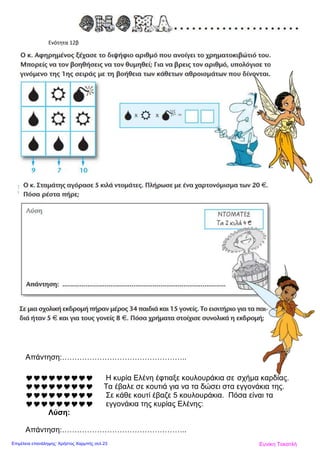 Ενότητα 12β
Απάντηση:…………………………………………..
 Η κυρία Ελένη έφτιαξε κουλουράκια σε σχήμα καρδίας.
 Τα έβαλε σε κουτιά για να τα δώσει στα εγγονάκια της.
 Σε κάθε κουτί έβαζε 5 κουλουράκια. Πόσα είναι τα
 εγγονάκια της κυρίας Ελένης:
Λύση:
Απάντηση:…………………………………………..
Ευνίκη ΤοκατλήΕπιμέλεια επανάληψης: Χρήστος Χαρμπής σελ.23
 