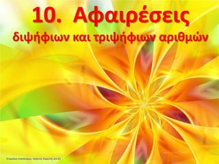 10. Αφαιρέσεις
διψήφιων και τριψήφιων αριθμών
Επιμέλεια επανάληψης: Χρήστος Χαρμπής σελ.83
 