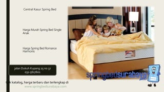 Central Kasur Spring Bed
Harga Murah Spring Bed Single
Anak
Harga Spring Bed Romance
Harmonis
Cek katalog, harga terbaru dan terlengkap di
www.springbedsurabaya.com
jalan Dukuh Kupang 25 no 37
031-5617601
 