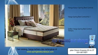 Page 8
Harga Kasur Spring Bed Central
Harga Spring Bed Central No 1
Daftar Harga Spring Bed Central
Terbaru
Cek katalog, harga terbaru dan terlengkap di
www.springbedsurabaya.com
jalan Dukuh Kupang 25 no 37
031-5617601
 