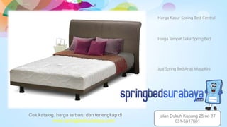 Harga Kasur Spring Bed Central
Harga Tempat Tidur Spring Bed
Jual Spring Bed Anak Masa Kini
Cek katalog, harga terbaru dan terlengkap di
www.springbedsurabaya.com
jalan Dukuh Kupang 25 no 37
031-5617601
 