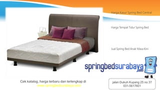 Harga Kasur Spring Bed Central
Harga Tempat Tidur Spring Bed
Jual Spring Bed Anak Masa Kini
Cek katalog, harga terbaru dan terlengkap di
www.springbedsurabaya.com
jalan Dukuh Kupang 25 no 37
031-5617601
 