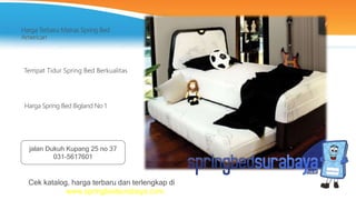 Tempat Tidur Spring Bed Berkualitas
Harga Terbaru Matras Spring Bed
American
Harga Spring Bed Bigland No 1
Cek katalog, harga terbaru dan terlengkap di
www.springbedsurabaya.com
jalan Dukuh Kupang 25 no 37
031-5617601
 