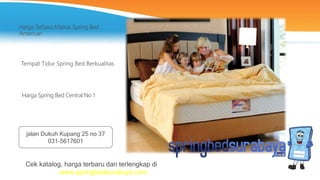 Tempat Tidur Spring Bed Berkualitas
Harga Terbaru Matras Spring Bed
American
Harga Spring Bed Central No 1
Cek katalog, harga terbaru dan terlengkap di
www.springbedsurabaya.com
jalan Dukuh Kupang 25 no 37
031-5617601
 