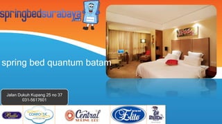 spring bed quantum batam
Jalan Dukuh Kupang 25 no 37
031-5617601
 