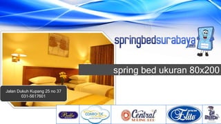 Jalan Dukuh Kupang 25 no 37
031-5617601
spring bed ukuran 80x200
 