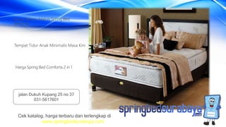 Tempat Tidur Anak Minimalis Masa Kini
Harga Terbaru Matras Spring Bed
American
Harga Spring Bed Comforta 2 in 1
Cek katalog, harga terbaru dan terlengkap di
www.springbedsurabaya.com
jalan Dukuh Kupang 25 no 37
031-5617601
 