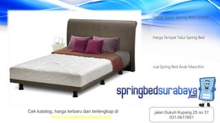 Harga Kasur Spring Bed Central
Harga Tempat Tidur Spring Bed
Jual Spring Bed Anak Masa Kini
Cek katalog, harga terbaru dan terlengkap di
www.springbedsurabaya.com
jalan Dukuh Kupang 25 no 37
031-5617601
 