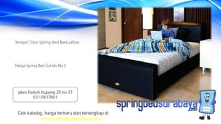 Tempat Tidur Spring Bed Berkualitas
Harga Terbaru Matras Spring Bed
American
Harga Spring Bed Guhdo No 2
Cek katalog, harga terbaru dan terlengkap di
www.springbedsurabaya.com
jalan Dukuh Kupang 25 no 37
031-5617601
 