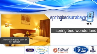 spring bed wonderland
Jalan Dukuh Kupang 25 no 37
031-5617601
 
