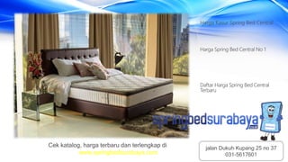 Harga Kasur Spring Bed Central
Harga Spring Bed Central No 1
Daftar Harga Spring Bed Central
Terbaru
Cek katalog, harga terbaru dan terlengkap di
www.springbedsurabaya.com
jalan Dukuh Kupang 25 no 37
031-5617601
 