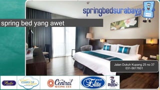 Jalan Dukuh Kupang 25 no 37
031-5617601
spring bed yang awet
 