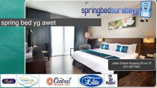 Jalan Dukuh Kupang 25 no 37
031-5617601
spring bed yg awet
 