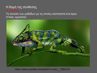 Η δομή της σύνθεσης
5. Τεχνικές
Το σύνολο των μεθόδων με τις οποίες υλοποιείται ένα έργο.
(Υλικά, εργαλεία)
https://www.youtube.com/watch?v=wwJ__7QEoVQ
 
