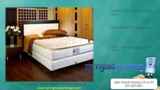 American Pillo Merk Spring Bed
Elegan
Harga Tempat Tidur Spring Bed
Daftar Harga Spring Bed Central
Terbaru
Cek katalog, harga terbaru dan terlengkap di
www.springbedsurabaya.com
jalan Dukuh Kupang 25 no 37
031-5617601
 