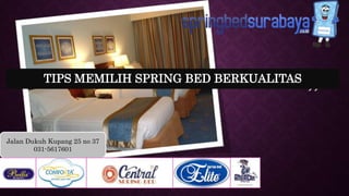 “
”
Jalan Dukuh Kupang 25 no 37
031-5617601
TIPS MEMILIH SPRING BED BERKUALITAS
 