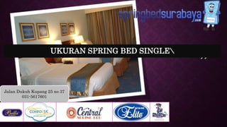 “
”
Jalan Dukuh Kupang 25 no 37
031-5617601
UKURAN SPRING BED SINGLE
 