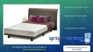 Harga Kasur Spring Bed Central
Harga Tempat Tidur Spring Bed
Jual Spring Bed Anak Masa Kini
Cek katalog, harga terbaru dan terlengkap di
www.springbedsurabaya.com
jalan Dukuh Kupang 25 no 37
031-5617601
 