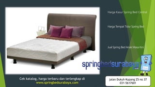 Harga Kasur Spring Bed Central
Harga Tempat Tidur Spring Bed
Jual Spring Bed Anak Masa Kini
Cek katalog, harga terbaru dan terlengkap di
www.springbedsurabaya.com
jalan Dukuh Kupang 25 no 37
031-5617601
 