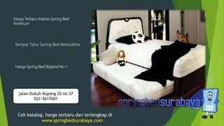 Tempat Tidur Spring Bed Berkualitas
Harga Terbaru Matras Spring Bed
American
Harga Spring Bed Bigland No 1
Cek katalog, harga terbaru dan terlengkap di
www.springbedsurabaya.com
jalan Dukuh Kupang 25 no 37
031-5617601
 