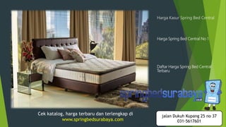 Harga Kasur Spring Bed Central
Harga Spring Bed Central No 1
Daftar Harga Spring Bed Central
Terbaru
Cek katalog, harga terbaru dan terlengkap di
www.springbedsurabaya.com
jalan Dukuh Kupang 25 no 37
031-5617601
 