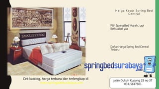 Harga Kasur Spring Bed
Central
Pilih Spring Bed Murah , tapi
Berkualitas yaa
Daftar Harga Spring Bed Central
Terbaru
Cek katalog, harga terbaru dan terlengkap di
www.springbedsurabaya.com
jalan Dukuh Kupang 25 no 37
031-5617601
 