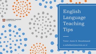 English
Language
Teaching
Tips
Tutor: Amin S. Houshmand
a.sabzikar@iaurmia.ac.ir
 