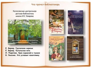 Что прочел библиотекарь
Колосовская центральная
детская библиотека
имени И.С. Боярова
Е. Вернер. Грусничное варенье
Е. Вернер. Купальская ночь
И. Пирогова. Крик журавлей в тумане
В. Лихачев. Кто услышит коноплянку
 