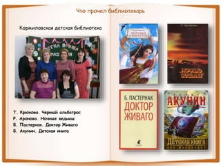 Что прочел библиотекарь
Кормиловская детская библиотека
Т. Крюкова. Черный альбатрос
Р. Аронова. Ночные ведьмы
Б. Пастернак. Доктор Живаго
Б. Акунин. Детская книга
 