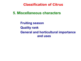Classification of Citrus
5. Miscellaneous characters
Fruiting season
Quality rank
General and horticultural importance
and uses
 