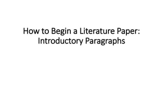 How to Begin a Literature Paper:
Introductory Paragraphs
 