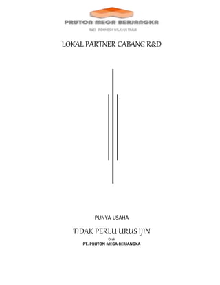 LOKAL PARTNER CABANG R&D
PUNYA USAHA
TIDAK PERLU URUS IJIN
Oleh
PT. PRUTON MEGA BERJANGKA
R&D INDONESIA WILAYAH TIMUR
 